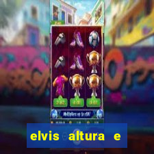 elvis altura e peso elvis bugalu altura e